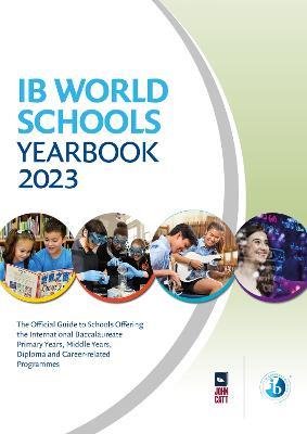 IB World Schools Yearbook 2023: The Official Guide to Schools Offering the International Baccalaureate Primary Years, Middle Years, Diploma and Career-related Programmes - Jonathan Barnes - cover