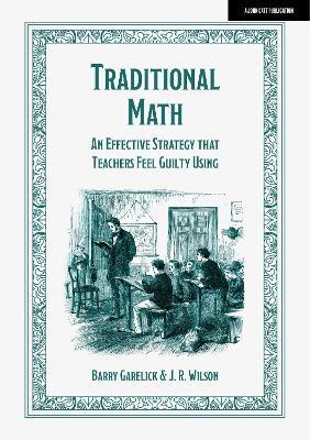 Traditional Math: An effective strategy that teachers feel guilty using - Barry Garelick,J. R. Wilson - cover