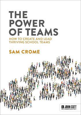 The Power of Teams: How to create and lead thriving school teams - Samuel Crome - cover