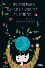 Cuentos para darle la vuelta al mundo: Libro infantil para ninos y ninas a partir de 7 anos que quieren cambiar el mundo.