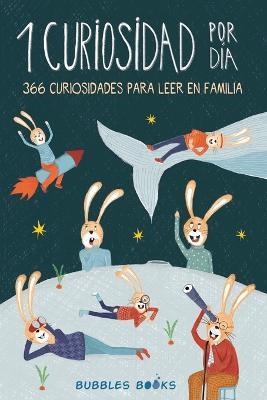 1 Curiosidad por dia - 366 curiosidades del mundo para leer en familia: libro para ninos y ninas a partir de 6 anos que quieren aprender cada dia algo nuevo y sorprendente sobre el mundo. - Bubbles Books - cover