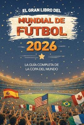 El Gran Libro del Mundial de Fútbol 2026 La guía completa de la Copa del Mundo: equipos, estadios, récords, curiosidades y mucho más - Bubbles Books - cover