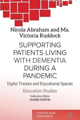Supporting patients living with dementia during a pandemic: Digital theatre and educational spaces - Nicola Abraham,Ma Victoria Ruddock - cover