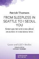 From Sleepless in Seattle to I Seoul You: Korean Gay Men and Cross-cultural Encounters in Transnational Times - Patrick Thomsen - cover