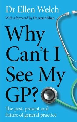 Why Can’t I See My GP?: The Past, Present and Future of General Practice - Ellen Welch - cover