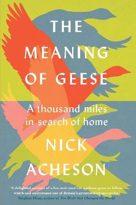 The Meaning of Geese: A Thousand Miles in Search of Home - Nick Acheson - cover
