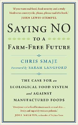 Saying NO to a Farm-Free Future: The Case For an Ecological Food System and Against Manufactured Foods - Chris Smaje - cover