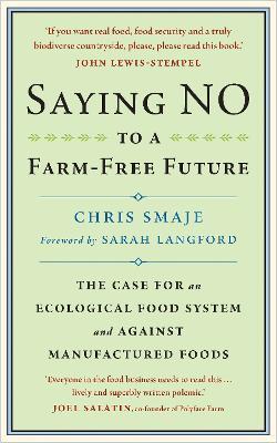 Saying NO to a Farm-Free Future: The Case For an Ecological Food System and Against Manufactured Foods - Chris Smaje - cover