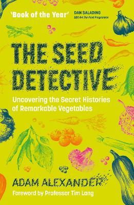 The Seed Detective: Uncovering the Secret Histories of Remarkable Vegetables - Adam Alexander - cover