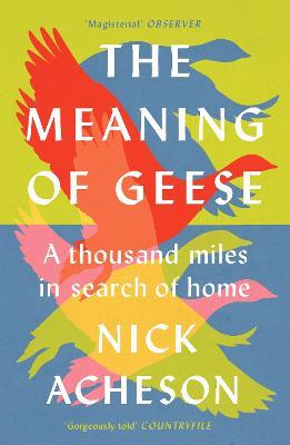 The Meaning of Geese: A Thousand Miles in Search of Home - Nick Acheson - cover