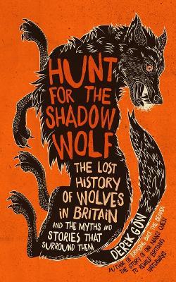 Hunt for the Shadow Wolf [Us Edition]: The Lost History of Wolves in Britain and the Myths and Stories That Surround Them - Derek Gow - cover