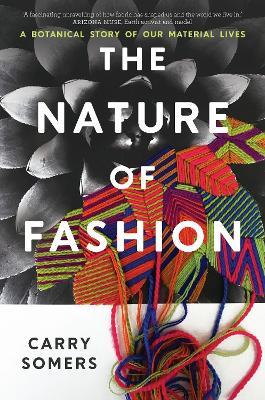 The Nature of Fashion: A Botanical Story of Our Material Lives - Carry Somers - cover