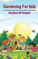 Gardening for Kids: Learn Gardening basics, Grow, Harvest, and Enjoy your Gardening - Daphne M Cooper - cover