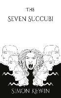 The Seven Succubi: the second story of Her Majesty's Office of the Witchfinder General, protecting the public from the unnatural since 1645 - Simon Kewin - cover