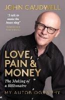 Love, Pain and Money: The Making of a Billionaire - John Caudwell - cover