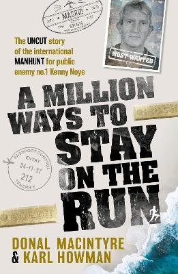 A Million Ways to Stay on the Run: The uncut story of the international manhunt for public enemy no.1 Kenny Noye - Donal MacIntyre,Karl Howman - cover