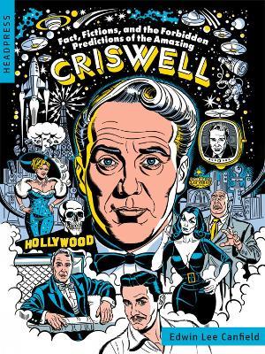 Fact, Fictions, And The Forbidden Predictions Of The Amazing Criswell - Edwin Lee Canfield - cover