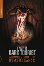I Am The Dark Tourist: Messenger of Remembrance