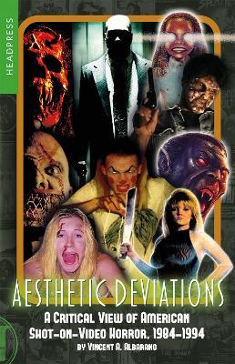 Aesthetic Deviations: A Critical View of American Shot-on-Video Horror, 1984-1994 - Vincent A. Albarano - cover
