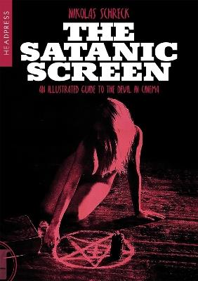 The Satanic Screen: An Illustrated Guide to the Devil in Cinema - Nikolas Schreck - cover