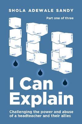 I Can Explain: Challenging the power and abuse of a headteacher and their allies - Shola Adewale Sandy - cover
