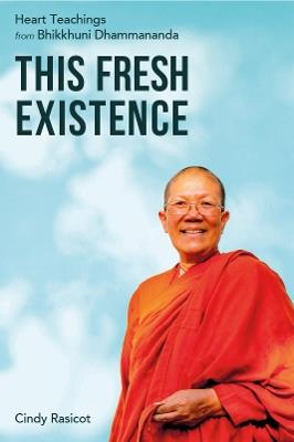 This Fresh Existence: Heart Teachings from Bhikkhuni Dhammananda - Cindy Rasicot - cover