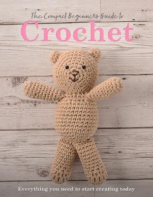 The Compact Beginner's Guide to Crochet: Everything You Need to Start Creating Today - Sian Brown,Rachel Madden - cover
