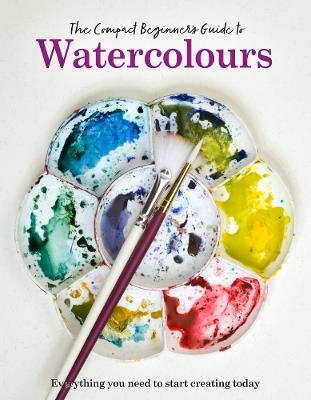 The Compact Beginner's Guide to Watercolours: Everything you need to start creating today - Phillipa Grafton - cover