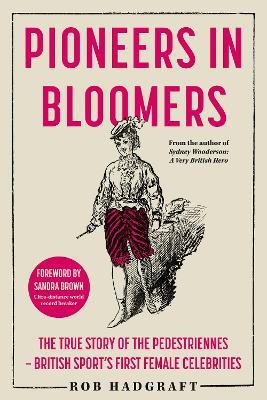 Pioneers in Bloomers: The True Story of the Pedestriennes - British Sport's First Female Celebrities - Rob Hadgraft - cover