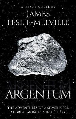 Argentum: The Adventures of a Silver Piece at Great Moments in History - James Leslie-Melville - cover