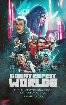 Counterfeit Worlds: The Cinematic Universes of Philip K. Dick - Brian J. Robb - cover