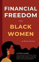 Financial Freedom for Black Women: A Girl's Guide to Winning With Your Wealth, Career, Business & Retiring Early - With Real Estate, Cryptocurrency, Side Hustles, Stock Market Investing & More!