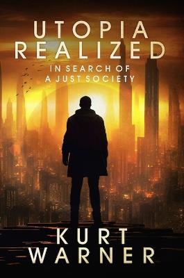 Utopia Realized: In Search of A Just Society - Kurt Warner - cover