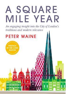 A Square Mile Year: An engaging insight into the City of London's traditions and modern relevance - Peter Waine - cover