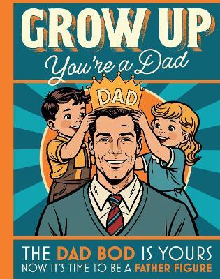Grow Up You’re a Dad: Gift Book For New Dads - cover
