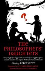 The Philosophers' Daughters: Two young peoples' big questions answered by leading philosophers, scientists, educators and religious thinkers from around the world