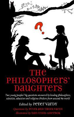 The Philosophers' Daughters: Two young peoples' big questions answered by leading philosophers, scientists, educators and religious thinkers from around the world - Peter Vardy - cover