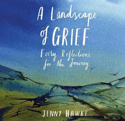 A Landscape of Grief: Forty reflections for the journey - Jenny Hawke - cover