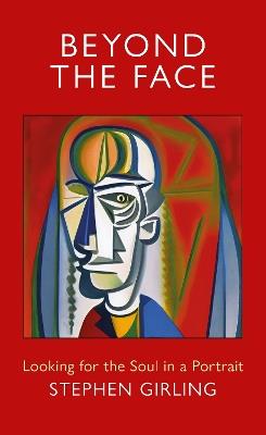 Beyond the Face: Looking for the Soul in a Portrait - Stephen Girling - cover