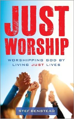 Just Worship: Worshipping God By Living Just Lives - cover