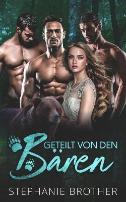 Geteilt Von Den Bären: Eine Paranormale Bären-Gestaltwandler Reverse-Harem-Romanze - Stephanie Brother - cover