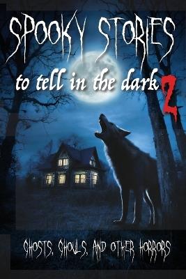 Spooky Stories To Tell In The Dark II: Ghosts, Ghouls, and Other Horrors - cover