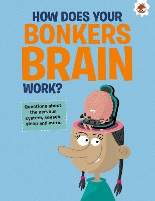 The Curious Kid's Guide To The Human Body: HOW DOES YOUR BONKERS BRAIN WORK?: STEM - John Farndon - cover