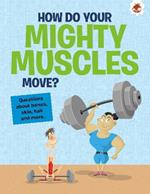 The Curious Kid's Guide To The Human Body: HOW DO YOUR MIGHTY MUSCLES MOVE?: STEM