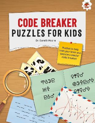 CODE BREAKER PUZZLES FOR KIDS: The Ultimate Code Breaker Puzzle Books For Kids - STEM - Gareth Moore - cover