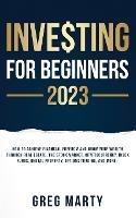 Investing for Beginners 2023: How to Achieve Financial Freedom and Grow Your Wealth Through Real Estate, The Stock Market, Cryptocurrency, Index Funds, Rental Property, Options Trading, and More.