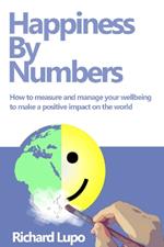 Happiness By Numbers: How to measure and manage your wellbeing to make a positive impact on the world