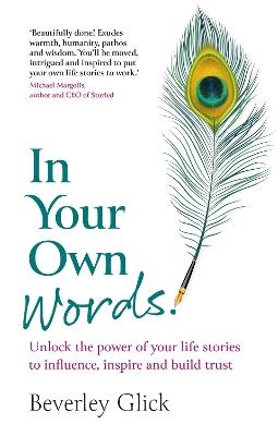 In Your Own Words: Unlock the power of your life stories to influence, inspire and build trust - Beverley Glick - cover