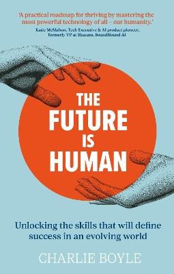 The Future is Human: Unlocking the skills that will define success in an evolving world - Charlie Boyle - cover