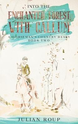 Into the Enchanted Forest with Callum: A Horseman's Country Diary - Book Two - Julian Roup - cover